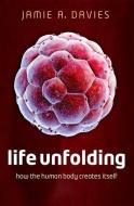 Life Unfolding di Jamie A. (Professor of Experimental Anatomy Davies edito da Oxford University Press