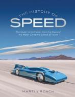 The History of Speed: The Quest to Go Faster, from the Dawn of the Motor Car to the Speed of Sound di Martin Roach edito da FIREFLY BOOKS LTD