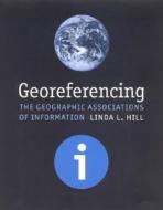 Georeferencing - The Geographic Associations of Information di Linda L. (University of California Santa Barbara) Hill edito da MIT Press