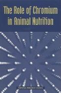 The Role of Chromium in Animal Nutrition di National Research Council, Board on Agriculture, Committee on Animal Nutrition edito da NATL ACADEMY PR