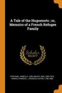 A Tale Of The Huguenots ; Or, Memoirs Of A French Refugee Family di James Fontaine, Ann Maury, Francis L. 1798-1866 Hawks edito da Franklin Classics