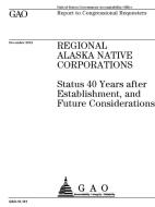Regional Alaska Native Corporations: Status 40 Years after Establishment, and Future Considerations di U. S. Government Accountability Office edito da LULU PR