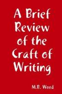 A Brief Review of the Craft of Writing di M. B. Wood edito da Lulu.com