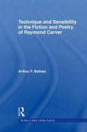 Technique and Sensibility in the Fiction and Poetry of Raymond Carver di Arthur F. Bethea edito da Taylor & Francis Ltd