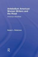 Antebellum American Women Writers and the Road di Susan L. Roberson edito da Routledge