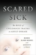 Scared Sick di Robin Karr-Morse edito da INGRAM PUBLISHER SERVICES US
