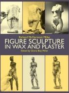 Figure Sculpture in Wax and Plaster di Gloria B. Miller, Art Instruction edito da DOVER PUBN INC