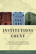 Institutions Count - Their Role and Significance in Latin American Development di Alejandro Portes edito da University of California Press