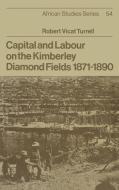 Capital and Labour on the Kimberley Diamond Fields, 1871 1890 di Robert Vicat Turrell, Turrell Robert Vicat edito da Cambridge University Press