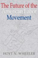 The Future of the American Labor Movement di Hoyt N. Wheeler edito da Cambridge University Press