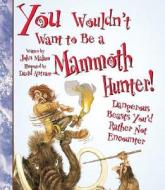 You Wouldn't Want to Be a Mammoth Hunter!: Dangerous Beasts You'd Rather Not Encounter di John Malam edito da Children's Press(CT)