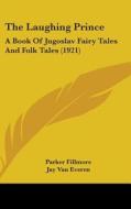 The Laughing Prince: A Book of Jugoslav Fairy Tales and Folk Tales (1921) di Parker Fillmore edito da Kessinger Publishing