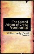 The Second Advent Of Christ Premillennial di Professor of Criminology William Kelly edito da Bibliolife
