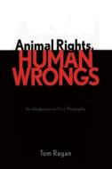 Animal Rights, Human Wrongs di Tom Regan edito da Rowman & Littlefield