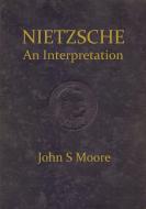 Nietzsche an Interpretation di John S. Moore edito da New Generation Publishing