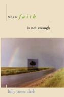 When Faith Is Not Enough di Kelly James Clark edito da Wm. B. Eerdmans Publishing Company