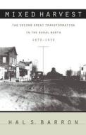 Mixed Harvest: The Second Great Transformation in the Rural North, 1870-1930 di Hal S. Barron edito da University of North Carolina Press
