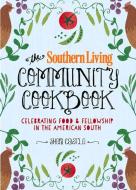 The Southern Living Community Cookbook: Celebrating Food and Fellowship in the American South di The Editors of Southern Living Magazine, Sheri Castle edito da Oxmoor House