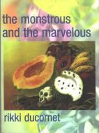 The Monstrous And The Marvelous di Rikki Ducornet edito da City Lights Books