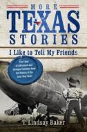 More Texas Stories I Like to Tell My Friends: The Tales of Adventure and Intrigue Continue from the History of the Lone  di T. Lindsay Baker edito da ACU/LEAFWOOD PUBL