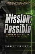 Mission: Possible: Finding and Fulfilling Your Life's Assignment di Gregory Lan Ijiwola edito da Citylight Publications