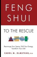 Feng Shui To The Rescue: Rearrange Your Space, Shift Your Energy, Transform Your Life! di Carol M. Olmstead Fsia edito da LIGHTNING SOURCE INC