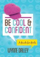 Be Cool & Confident: A Guide for Girls di Wynne Dalley edito da TELL ME PR LLC