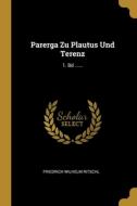 Parerga Zu Plautus Und Terenz: 1. Bd ...... di Friedrich Wilhelm Ritschl edito da WENTWORTH PR