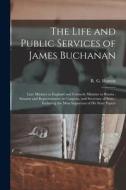 The Life And Public Services Of James Buchanan edito da Legare Street Press
