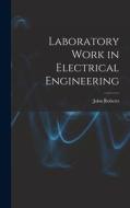 Laboratory Work in Electrical Engineering di John Roberts edito da LEGARE STREET PR