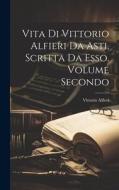 Vita di Vittorio Alfieri da Asti, Scritta da Esso. Volume Secondo di Vittorio Alfieri edito da LEGARE STREET PR