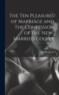 The Ten Pleasures of Marriage and The Confession of the New-married Couple di A. Marsh edito da LEGARE STREET PR