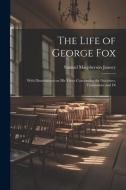 The Life of George Fox; With Dissertations on his Views Concerning the Doctrines, Testimonies and Di di Samuel Macpherson Janney edito da LEGARE STREET PR