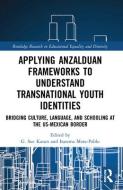 Applying Anzalduan Frameworks To Understand Transnational Youth Identities edito da Taylor & Francis Ltd