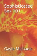 Sophisticated Sex 101: What People Don't Know That Is Ruining Their Sex Lives di Gayle Lamour Michaels edito da INDEPENDENTLY PUBLISHED