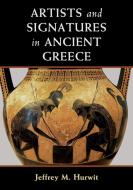 Artists and Signatures in Ancient Greece di Jeffrey M. Hurwit edito da Cambridge University Press