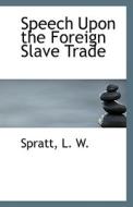 Speech Upon The Foreign Slave Trade di Spratt L W edito da Bibliolife