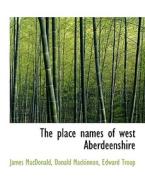 The Place Names Of West Aberdeenshire di Dr James MacDonald, Donald MacKinnon, Edward Troup edito da Bibliolife