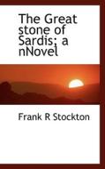 The Great Stone Of Sardis; A Nnovel di Frank R Stockton edito da Bibliolife