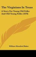 The Virginians in Texas: A Story for Young Old Folks and Old Young Folks (1878) di William Mumford Baker edito da Kessinger Publishing