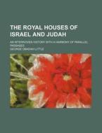 The Royal Houses of Israel and Judah; An Interwoven History with a Harmony of Parallel Passages di George Obadiah Little edito da Rarebooksclub.com