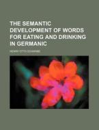 The Semantic Development of Words for Eating and Drinking in Germanic di Henry Otto Schwabe edito da Rarebooksclub.com