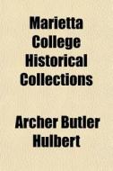 Marietta College Historical Collections di Archer Butler Hulbert edito da General Books