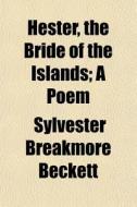Hester, The Bride Of The Islands; A Poem di Sylvester Breakmore Beckett edito da General Books