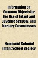 Information On Common Objects For The Us di Home And Colonial Infant School Society edito da General Books