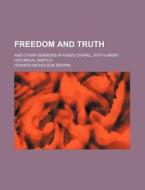 Freedom And Truth; And Other Sermons In di Howard Nicholson Brown edito da Rarebooksclub.com