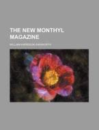 The New Monthyl Magazine di William Harrison Ainsworth edito da Rarebooksclub.com