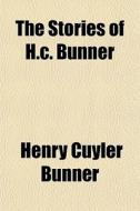 The Stories Of H.c. Bunner di Henry Cuyler Bunner edito da General Books Llc