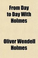 From Day To Day With Holmes di Oliver Wendell Holmes edito da General Books