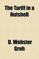 The Tariff In A Nutshell di D. Webster Groh edito da General Books